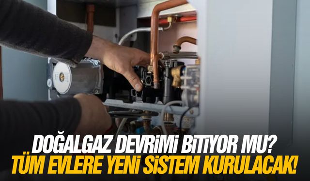 Doğalgaz devrimi bitiyor mu? Tüm evlere yeni sistem kurulacak!
