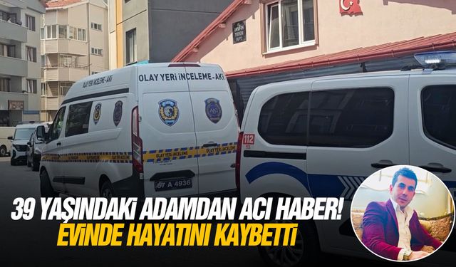 39 yaşındaki adamdan acı haber! Evinde hayatını kaybetti