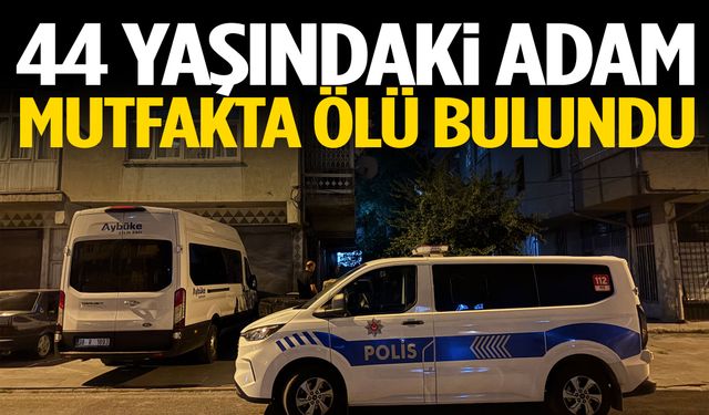 44 yaşındaki adam mutfakta ölü bulundu
