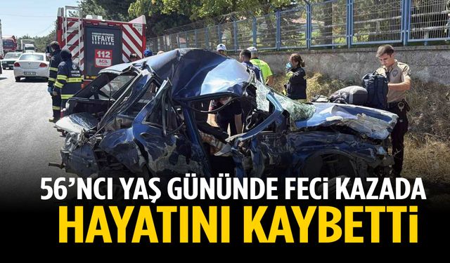56’ncı yaş gününde feci kazada can verdi!