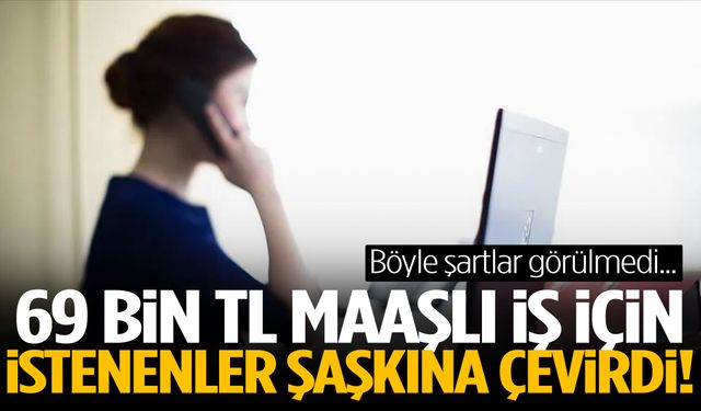 69 bin TL maaşlı iş için istenenler şaşkına çevirdi!