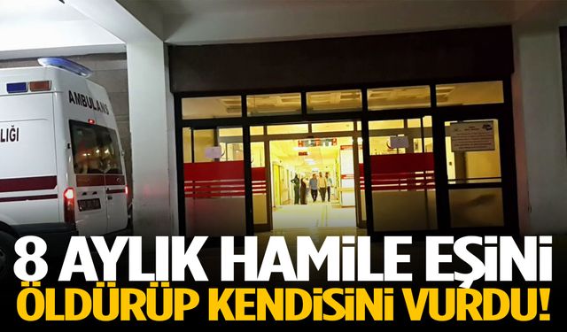 8 aylık hamile eşini öldürüp kendisini vurdu!