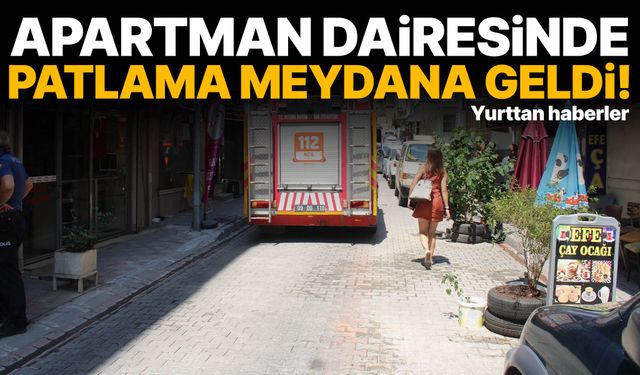Apartman dairesinde patlama meydana geldi!