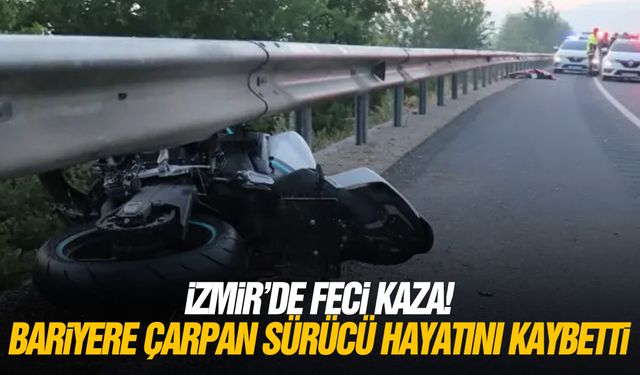 İzmir'de feci kaza! Bariyere çarpan sürücü hayatını kaybetti