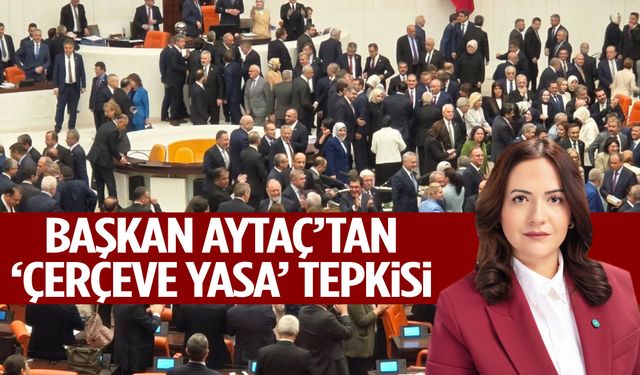 Başkan Aytaç’tan ‘çerçeve yasa’ tepkisi