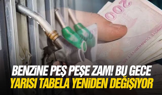 Benzine peş peşe zam! Bu gece yarısı tabela yeniden değişiyor
