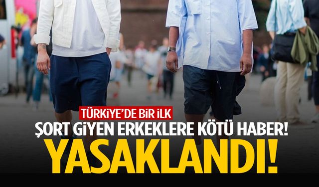 Bir il bu kararı konuşuyor… Erkeklere şort giymek yasaklandı!