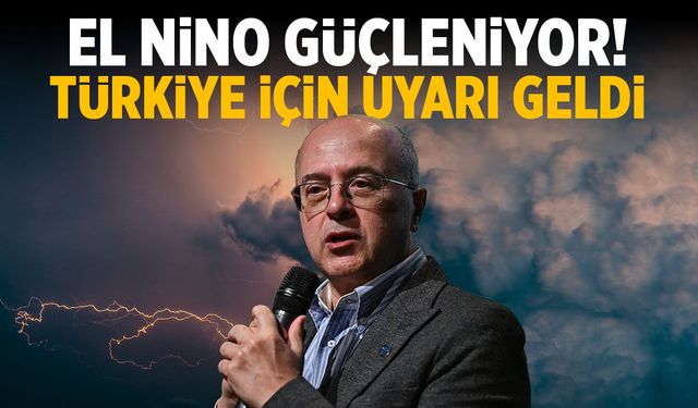 El Nino güçleniyor! Türkiye için uyarı geldi