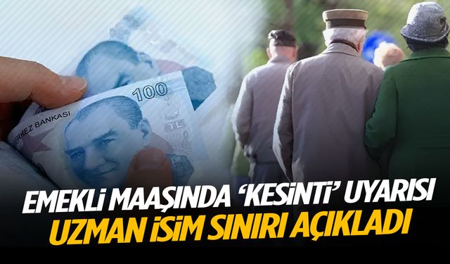Emekli maaşında ‘kesinti’ uyarısı! Uzman isim sınırı açıkladı