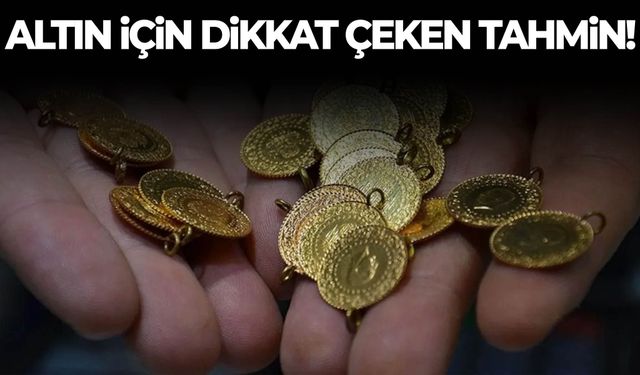 Altın için dikkat çeken tahmin!
