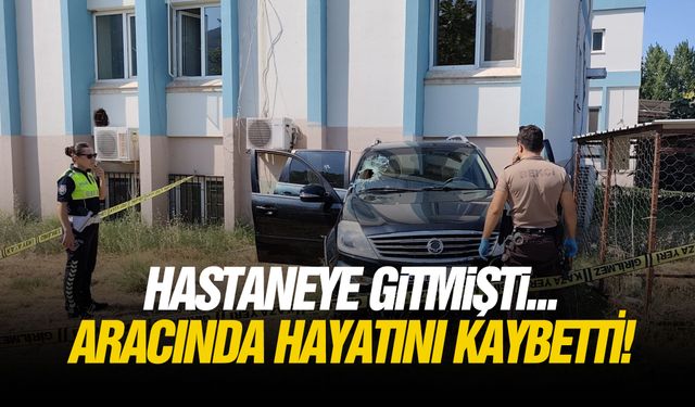 Hastaneye gitmişti... Aracında hayatını kaybetti!