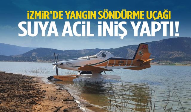 İzmir’de yangın söndürme uçağı suya acil iniş yaptı!