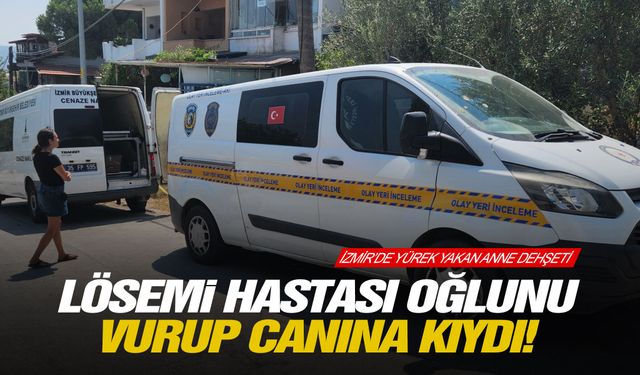 Lösemi hastası oğlunu vurup canına kıydı! İzmir’de yürek yakan anne dehşeti