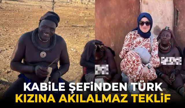 Kabile şefinden Türk kızına akılalmaz teklif