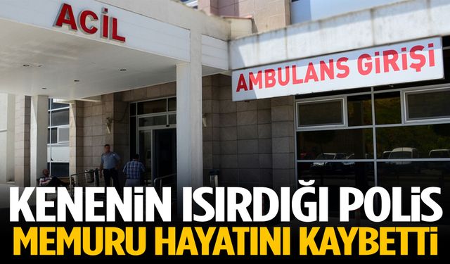 Kenenin ısırdığı polis memuru hayatını kaybetti