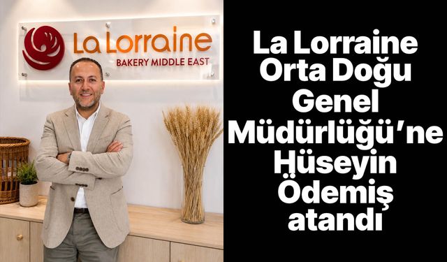 La Lorraine Orta Doğu Genel Müdürlüğü’ne Hüseyin Ödemiş atandı