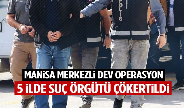 Manisa merkezli dev operasyon! 5 ilde düğmeye basıldı… 300 milyon TL detayı!