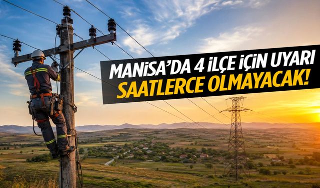 Manisa’da 4 ilçe için uyarı! Saatlerce olmayacak