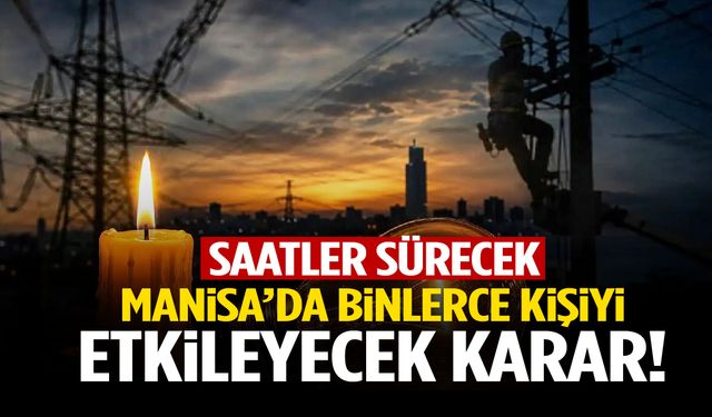Manisa’da binlerce kişiyi etkileyecek karar! Saatler sürecek…