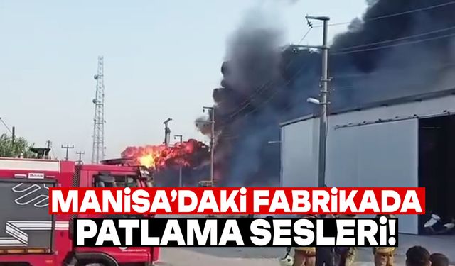 Manisa’da korkutan anlar: Fabrikadan patlama sesleri geldi!