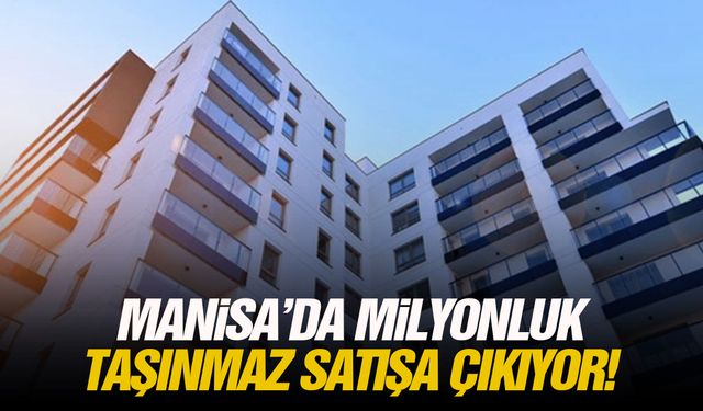 Manisa’da milyonluk taşınmaz satışa çıkıyor!