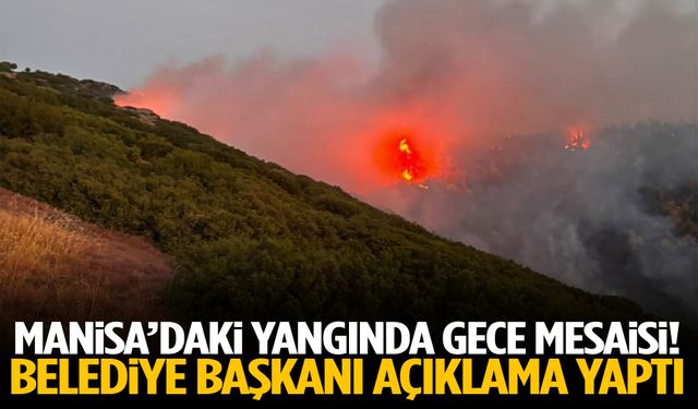 Manisa’daki yangında gece mesaisi! Belediye Başkanı açıklama yaptı