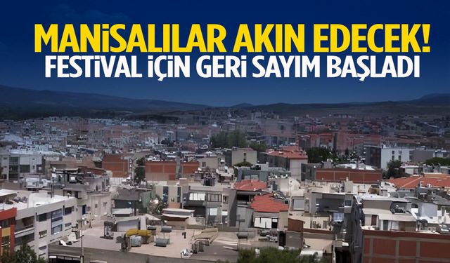 Manisalılar akın edecek! Festival için geri sayım başladı