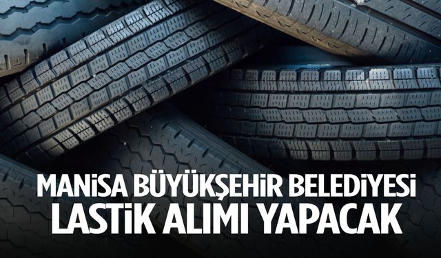 Manisa Büyükşehir Belediyesi lastik alacak