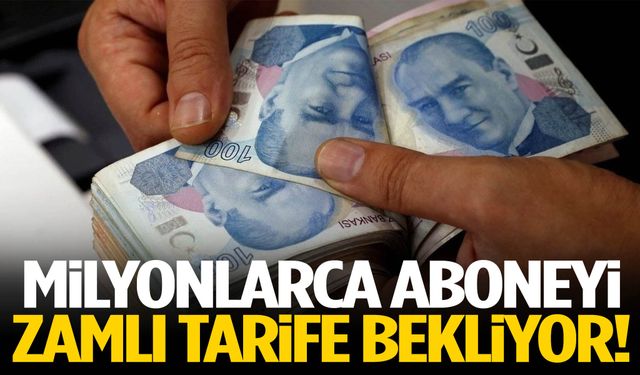 Milyonlarca aboneyi zamlı tarife bekliyor