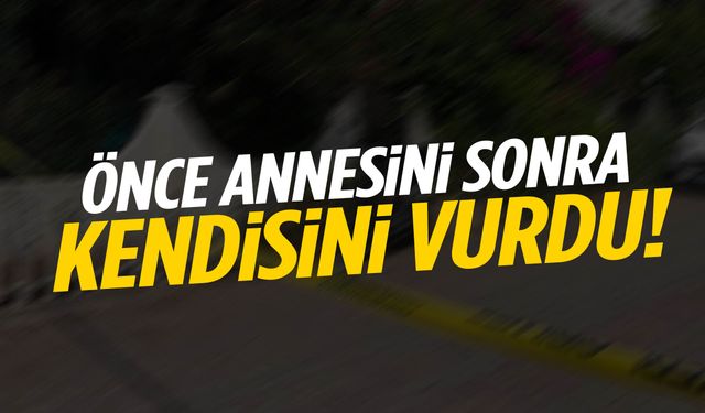 Aile faciası… Önce annesini sonra kendisini vurdu!