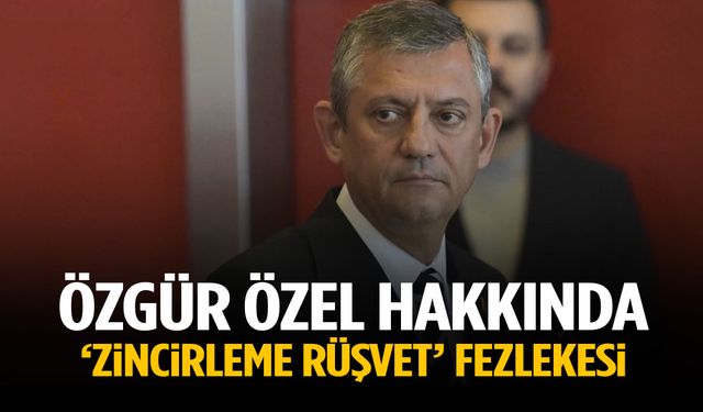 Özgür Özel hakkında ‘zincirleme rüşvet’ fezlekesi!