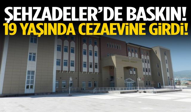 Şehzadeler’de baskın! 19 yaşında cezaevine girdi!