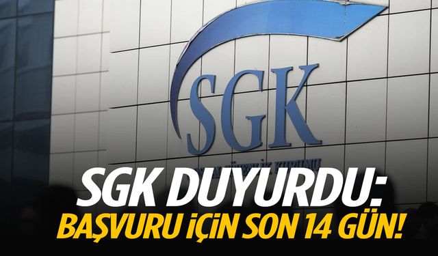 SGK duyurdu: Başvuru için son 14 gün!