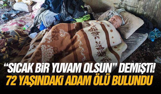 “Sıcak bir yuvam olsun” demişti! 72 yaşındaki adam ölü bulundu