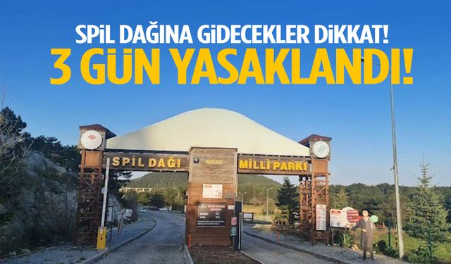 Spil Dağı’na gidecekler dikkat! 3 gün yasaklandı