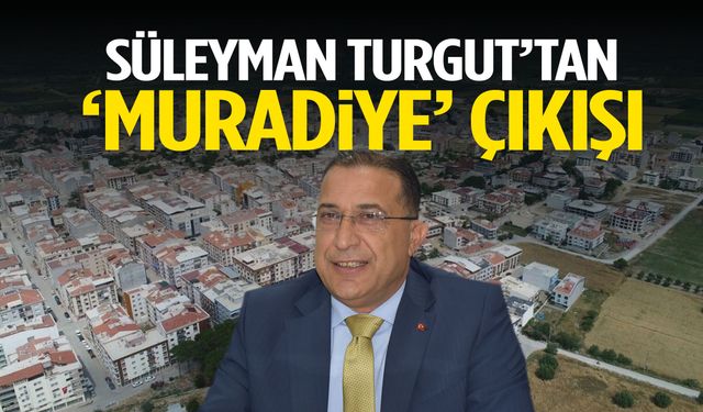 Süleyman Turgut’tan Muradiye çıkışı