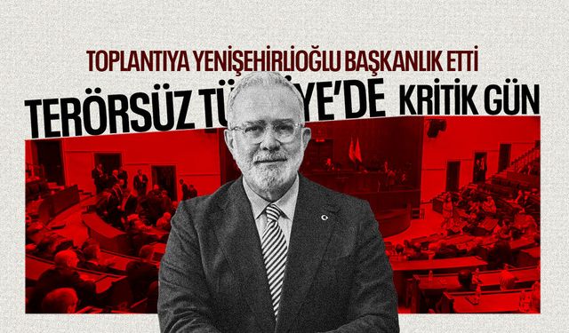 ‘Terörsüz Türkiye’de kritik gün! Toplantıya Yenişehirlioğlu başkanlık etti