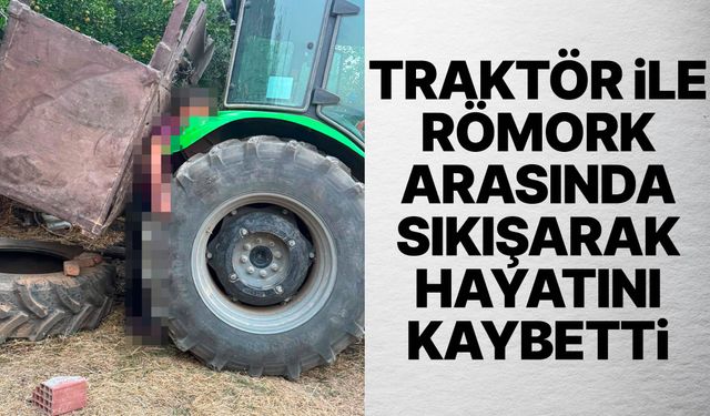 Traktör ile römork arasında sıkışarak hayatını kaybetti