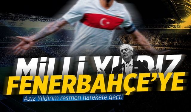 Milli yıldız Fenerbahçe'ye! Aziz Yıldırım resmen harekete geçti