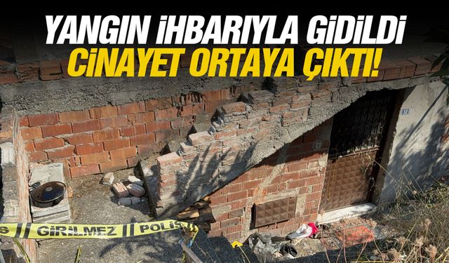 Yangın ihbarıyla gidildi... Cinayet ortaya çıktı!