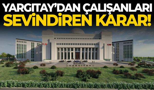 Yargıtay’dan çalışanları sevindiren karar!