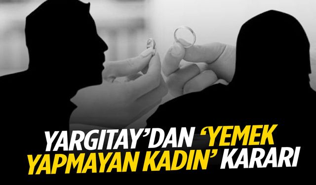 Yemek yapmamak ve evde durmamak boşanma sebebi mi? Yargıtay’dan dikkat çeken karar!