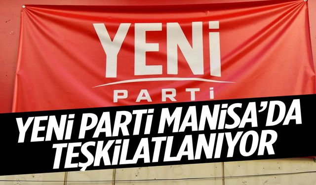 YENİ Parti Manisa’da teşkilatlanıyor!