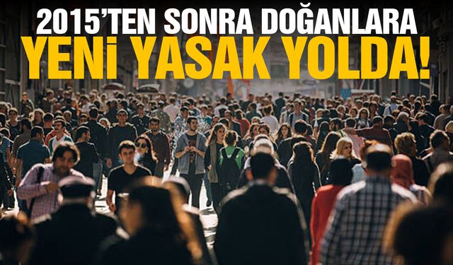 2015'ten sonra doğanlara yasak geliyor!