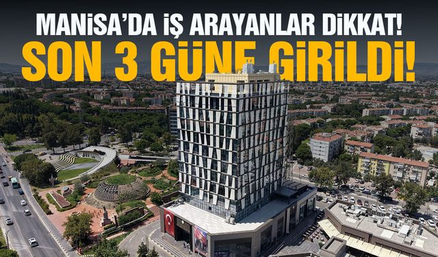 3 gün kaldı... Manisa'da iş arayanlar dikkat!