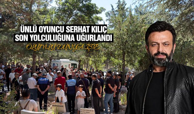 3 günlük dünya... Serhat Kılıç son yolculuğuna uğurlandı