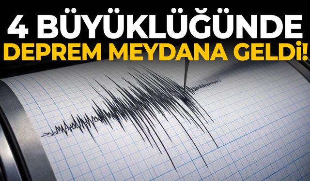 4 büyüklüğünde deprem meydana geldi!