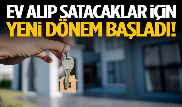 Ev alıp satacaklar için yeni dönem başladı!