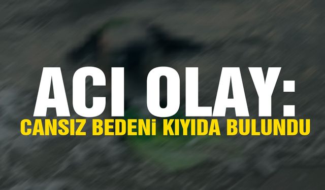 Acı olay… Cansız bedeni kıyıda bulundu!
