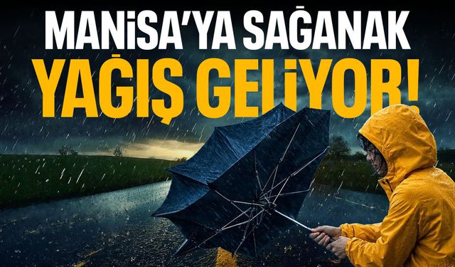 Manisa'ya sağanak yağışlar geliyor!
